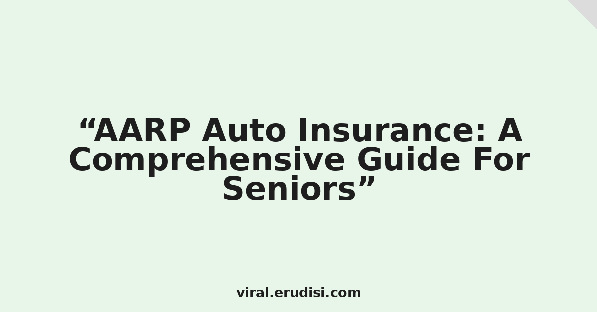 AARP Auto Insurance: A Comprehensive Guide For Seniors