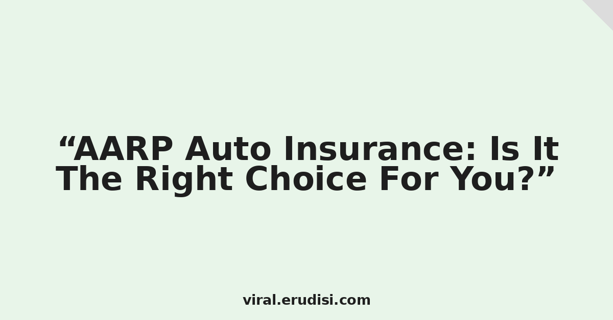 AARP Auto Insurance: Is It The Right Choice For You?