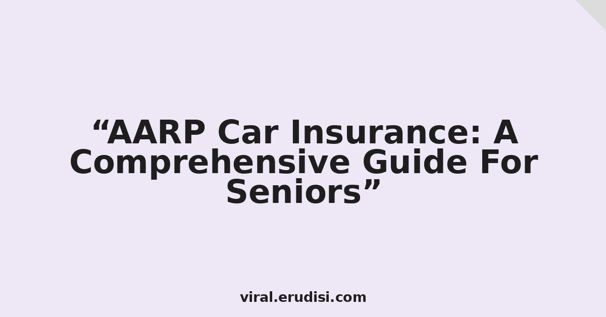 AARP Car Insurance: A Comprehensive Guide For Seniors