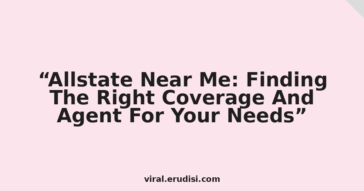 Allstate Near Me: Finding The Right Coverage And Agent For Your Needs