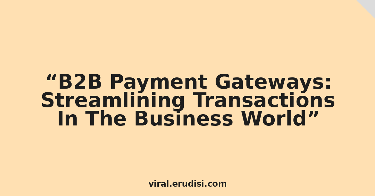 B2B Payment Gateways: Streamlining Transactions In The Business World