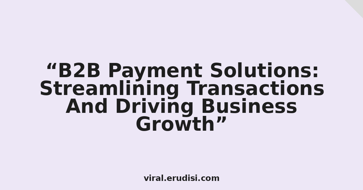 B2B Payment Solutions: Streamlining Transactions And Driving Business Growth