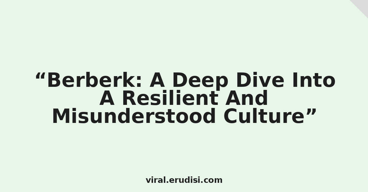 Berberk: A Deep Dive Into A Resilient And Misunderstood Culture