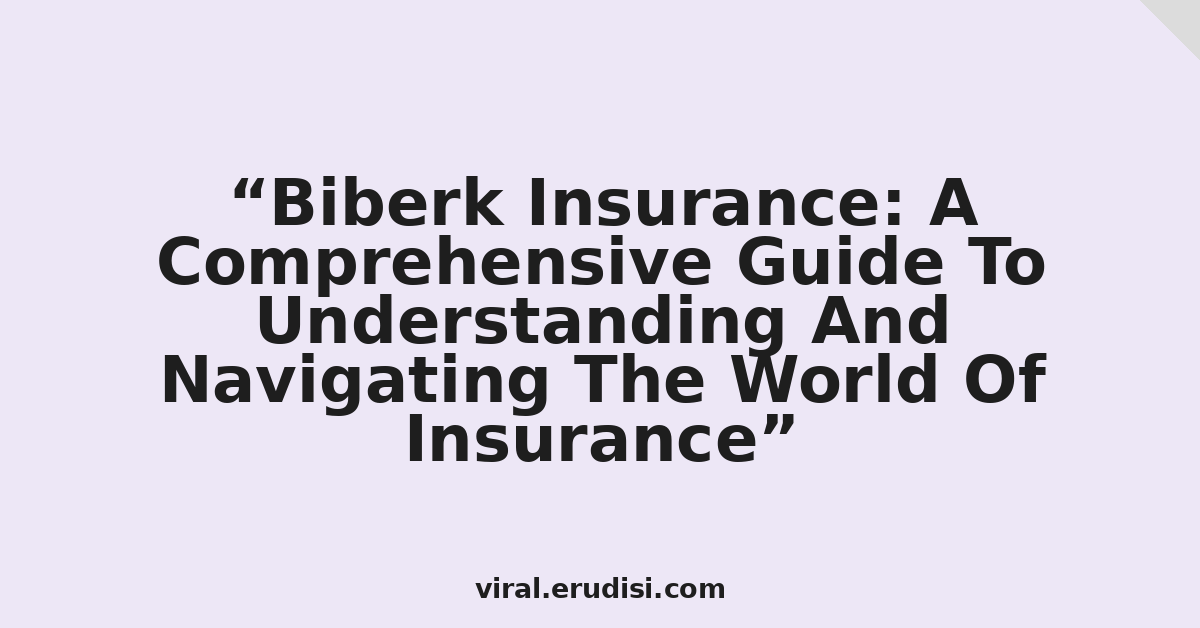 Biberk Insurance: A Comprehensive Guide To Understanding And Navigating The World Of Insurance