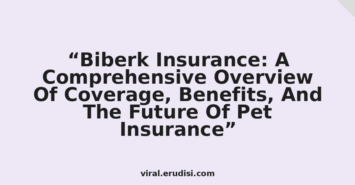 Biberk Insurance: A Comprehensive Overview Of Coverage, Benefits, And The Future Of Pet Insurance