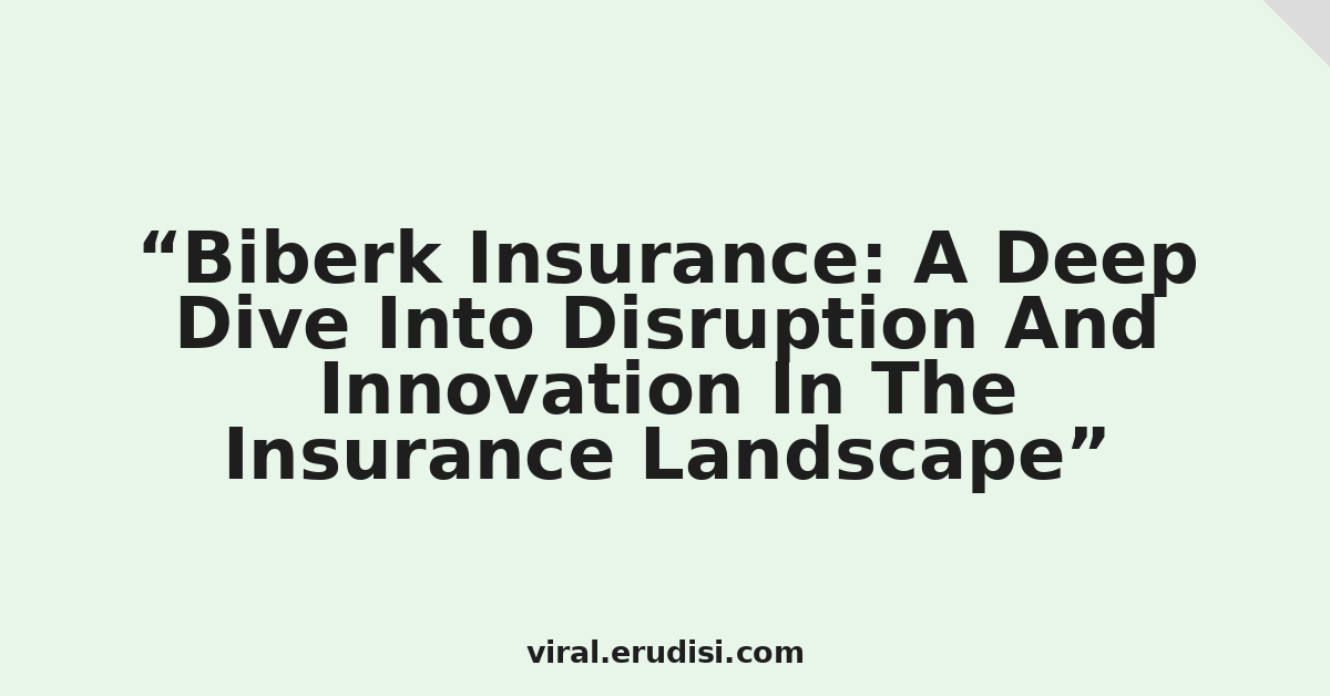 Biberk Insurance: A Deep Dive Into Disruption And Innovation In The Insurance Landscape