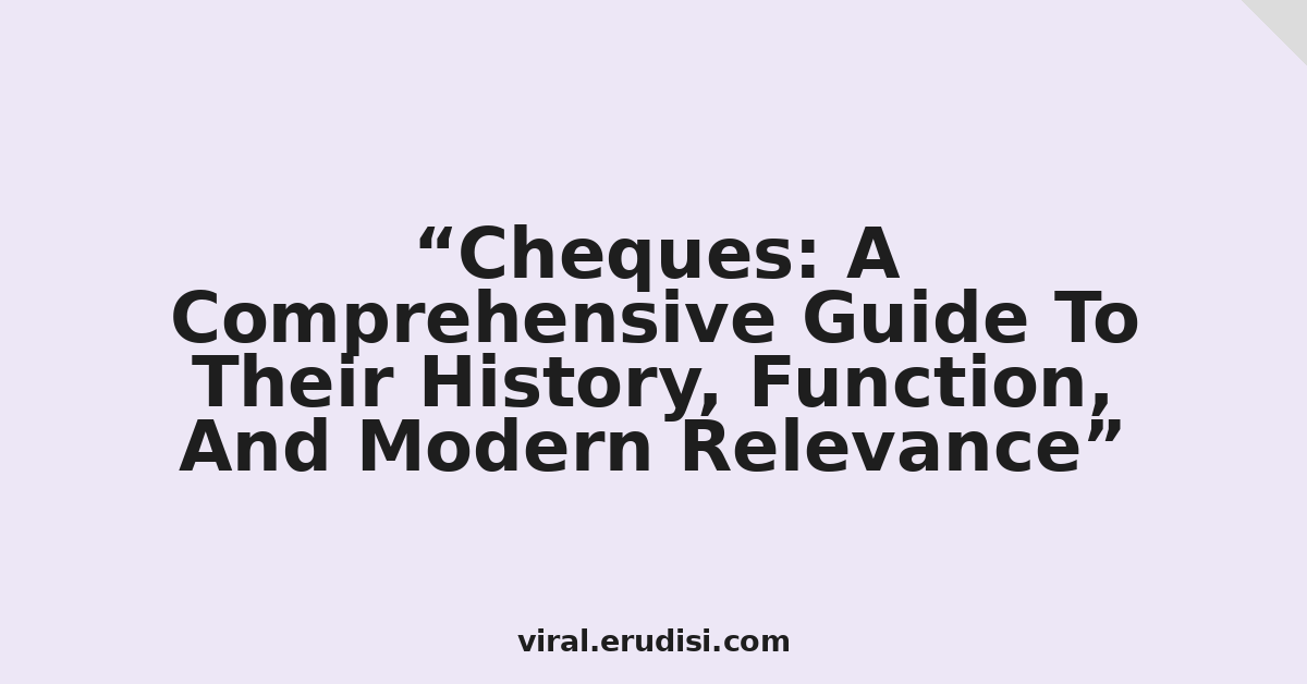 Cheques: A Comprehensive Guide To Their History, Function, And Modern Relevance