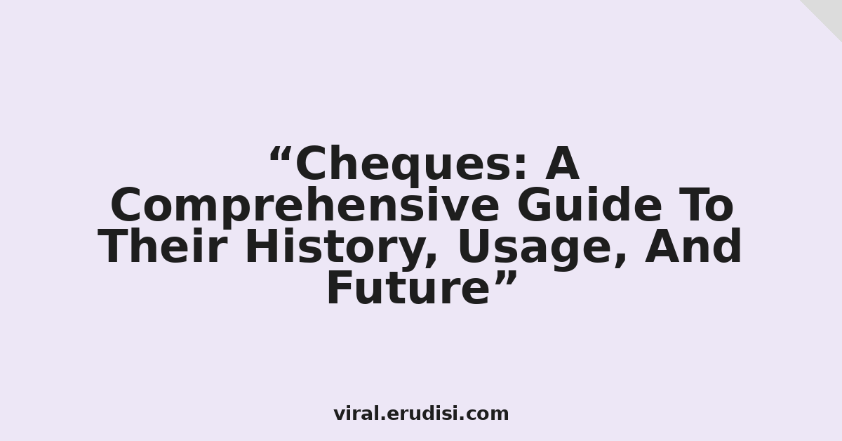 Cheques: A Comprehensive Guide To Their History, Usage, And Future