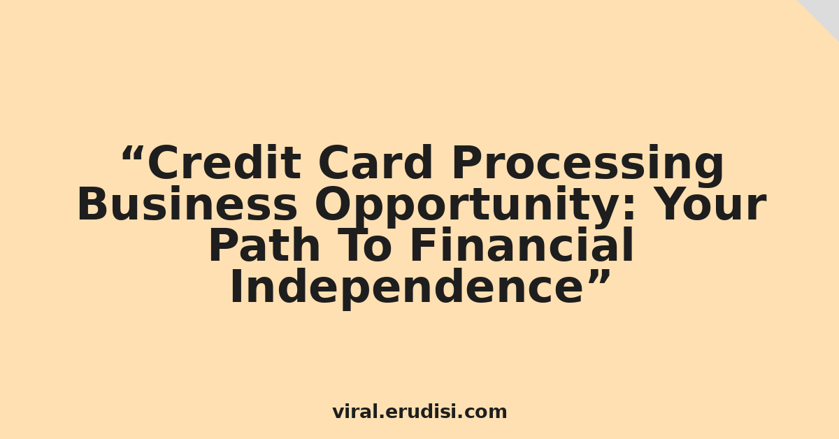 Credit Card Processing Business Opportunity: Your Path To Financial Independence