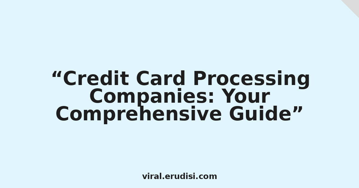 Credit Card Processing Companies: Your Comprehensive Guide