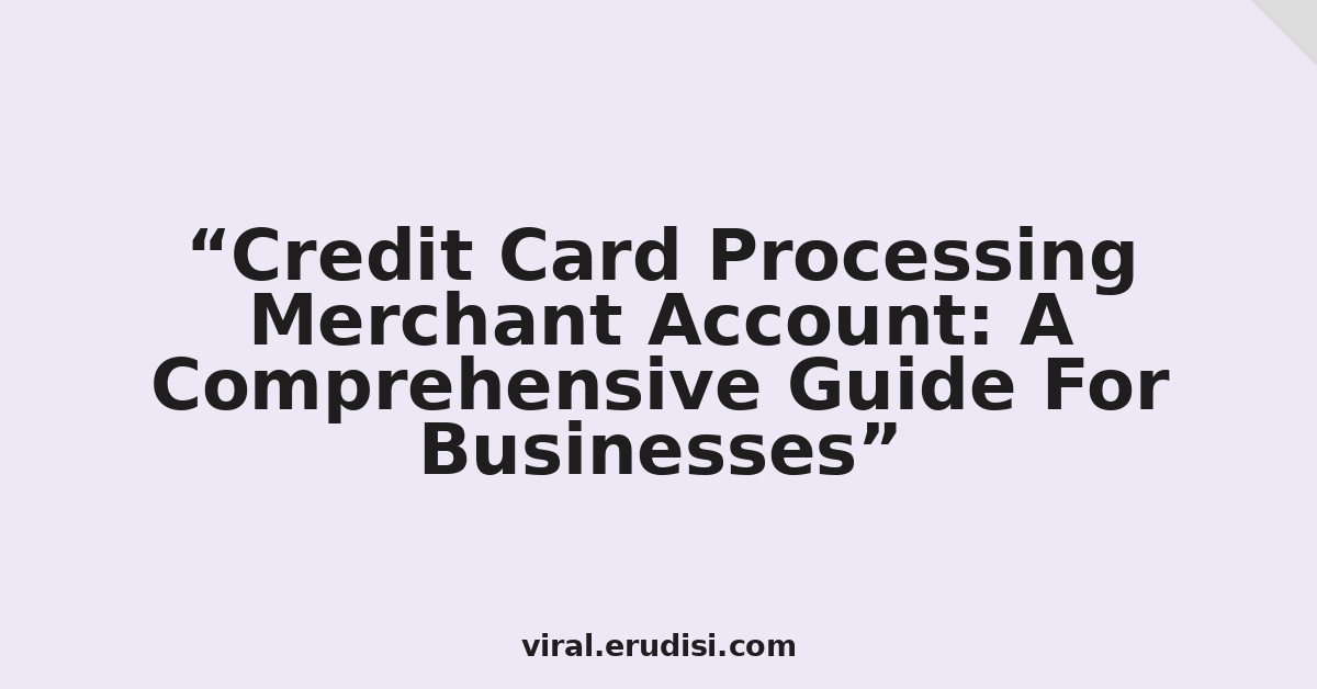 Credit Card Processing Merchant Account: A Comprehensive Guide For Businesses