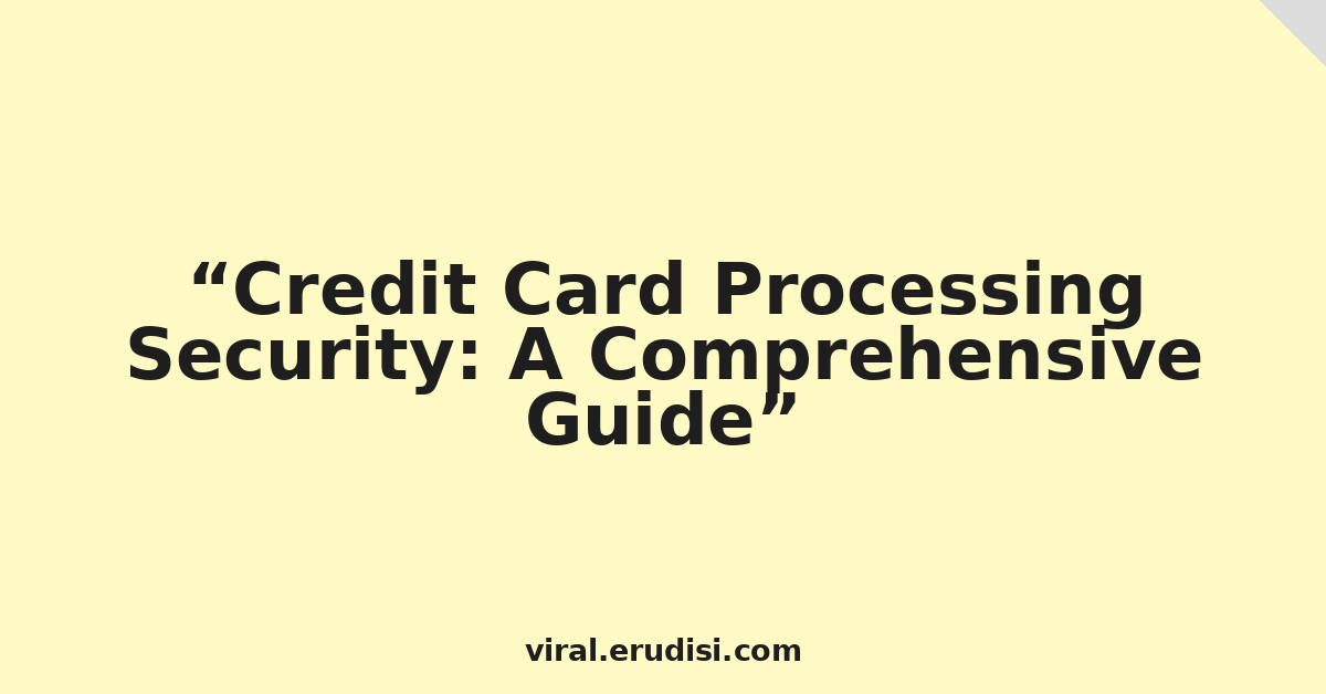 Credit Card Processing Security: A Comprehensive Guide
