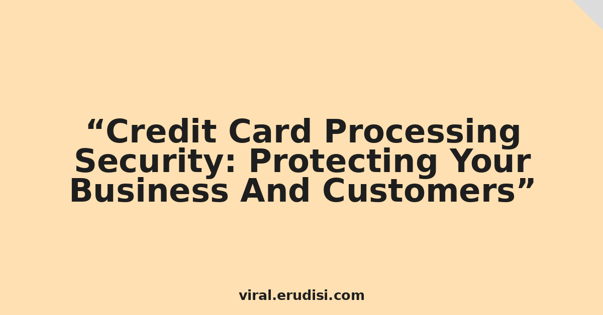 Credit Card Processing Security: Protecting Your Business And Customers