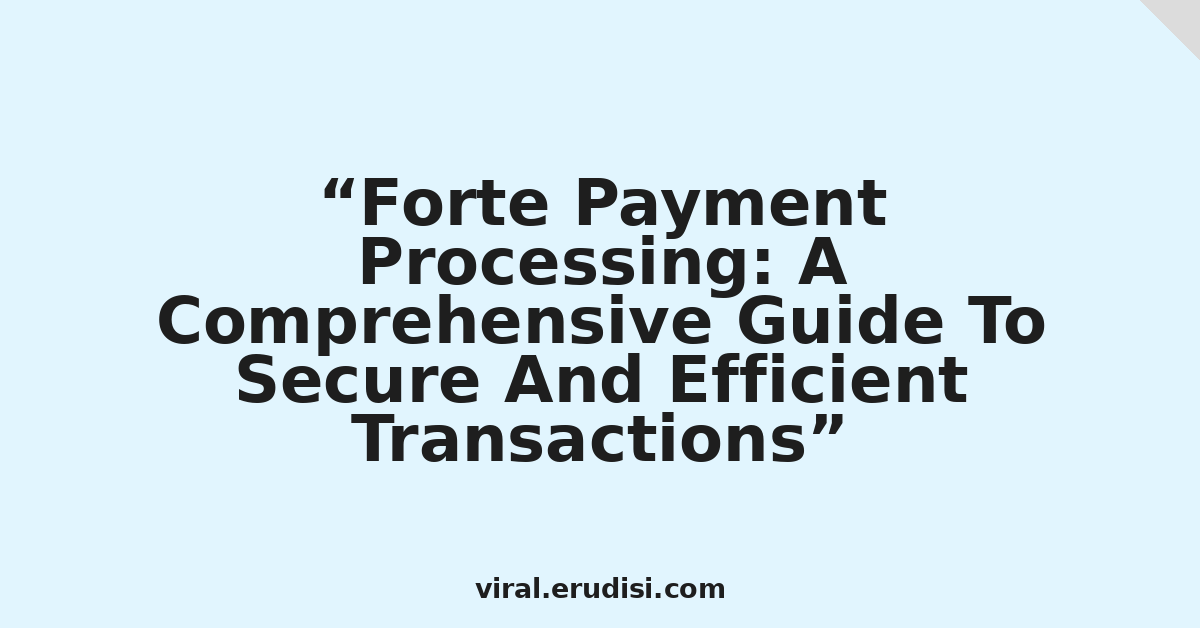 Forte Payment Processing: A Comprehensive Guide To Secure And Efficient Transactions
