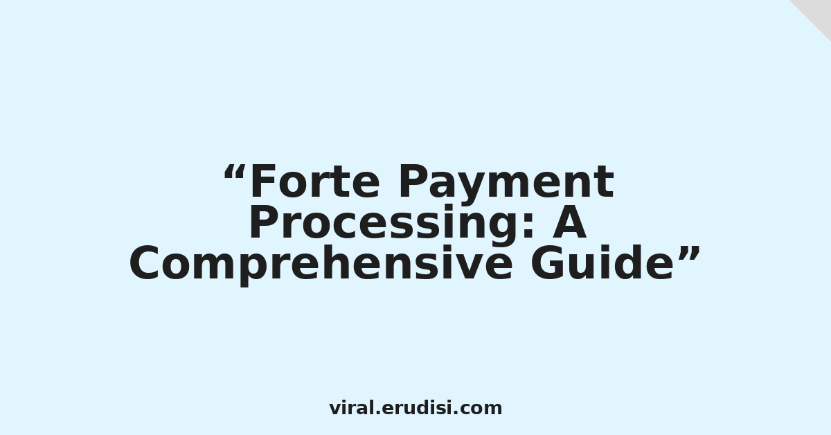 Forte Payment Processing: A Comprehensive Guide