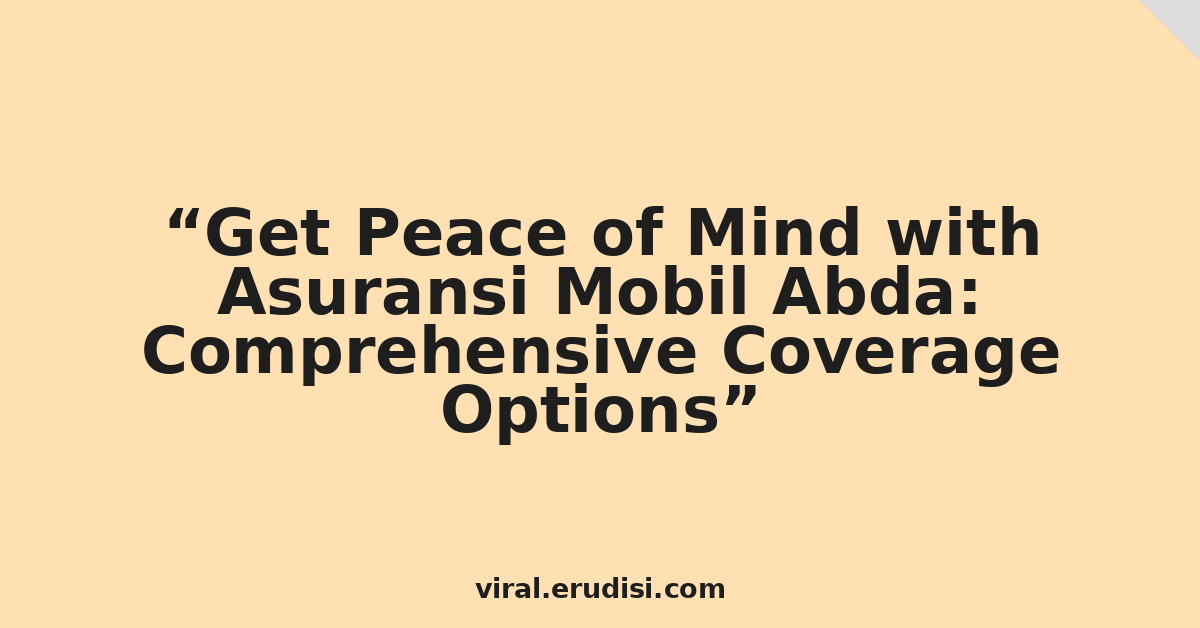 Get Peace of Mind with Asuransi Mobil Abda: Comprehensive Coverage Options