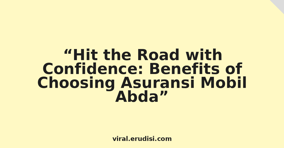 Hit the Road with Confidence: Benefits of Choosing Asuransi Mobil Abda
