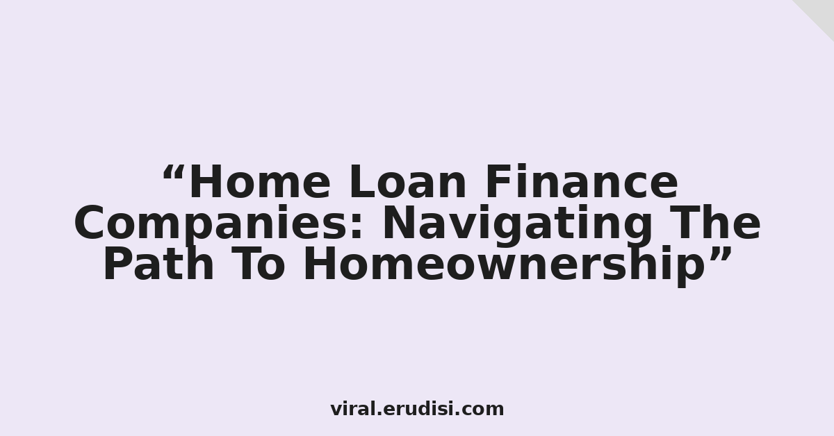 Home Loan Finance Companies: Navigating The Path To Homeownership