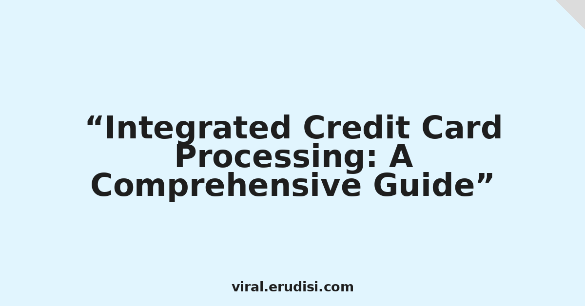 Integrated Credit Card Processing: A Comprehensive Guide