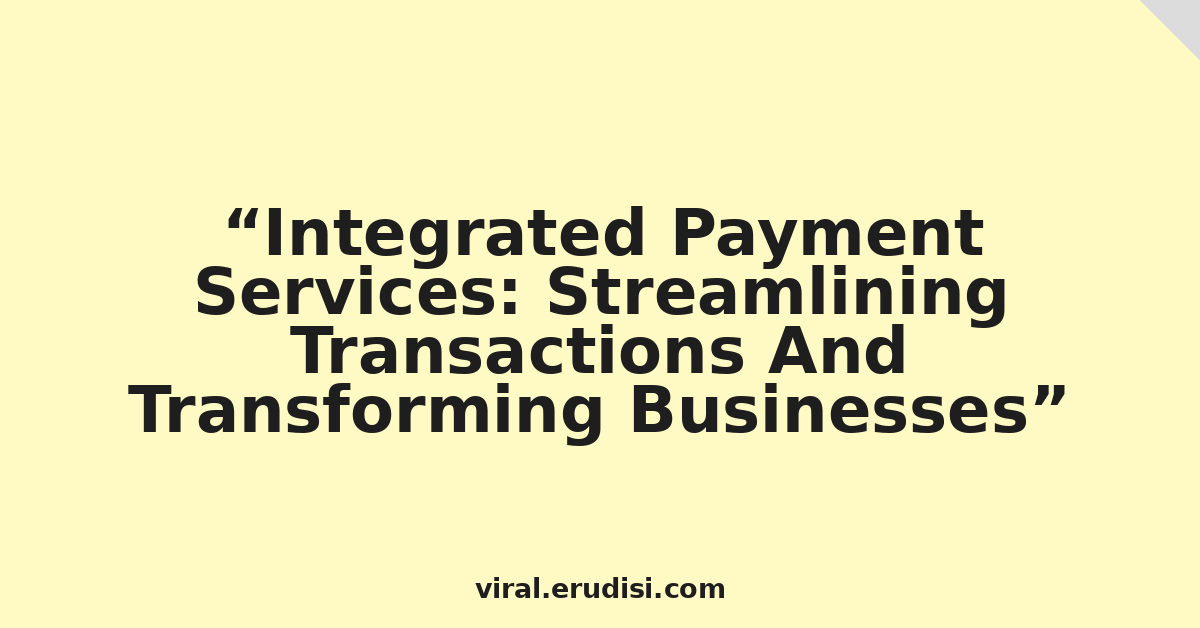 Integrated Payment Services: Streamlining Transactions And Transforming Businesses