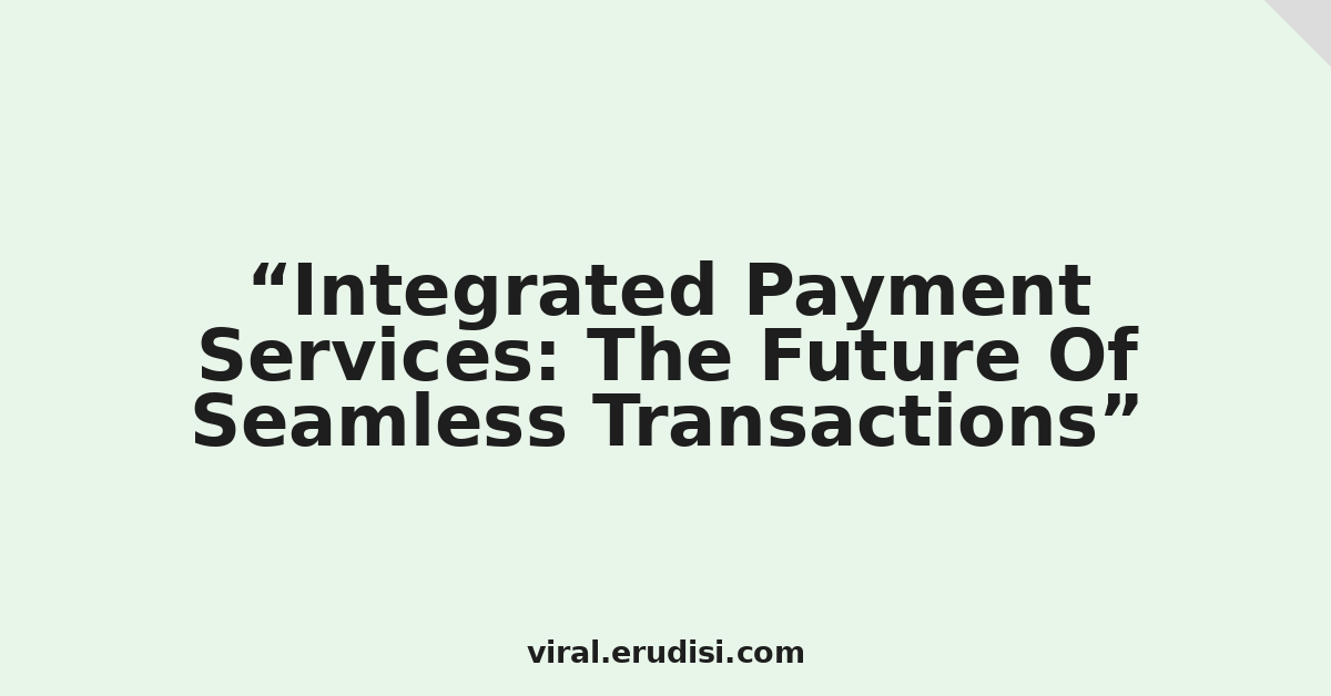 Integrated Payment Services: The Future Of Seamless Transactions
