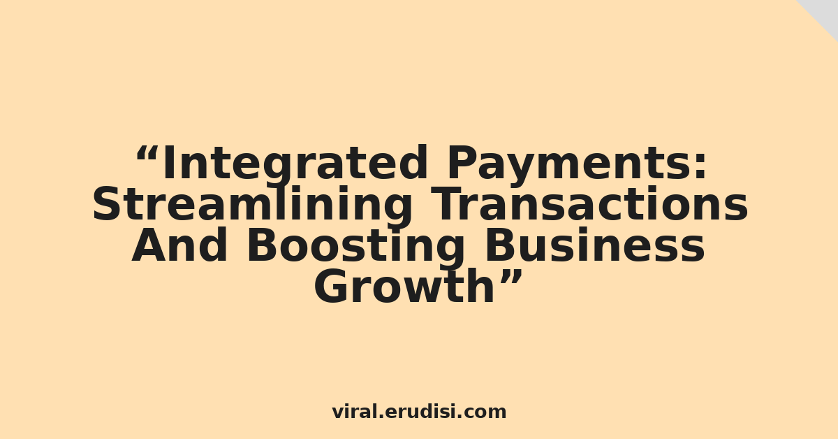 Integrated Payments: Streamlining Transactions And Boosting Business Growth