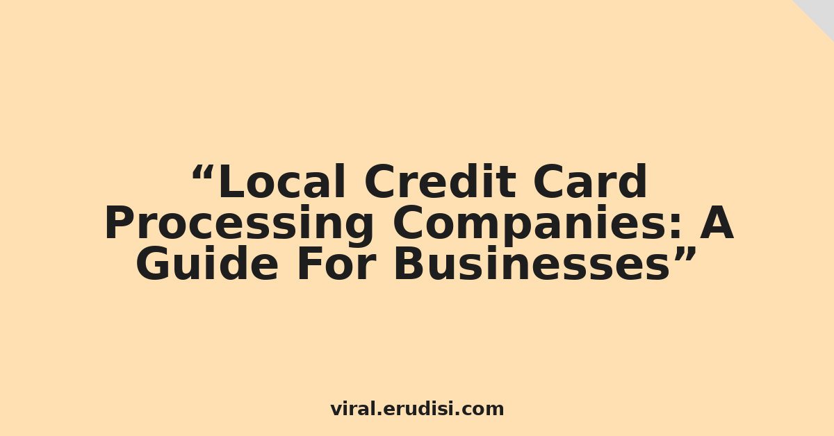 Local Credit Card Processing Companies: A Guide For Businesses