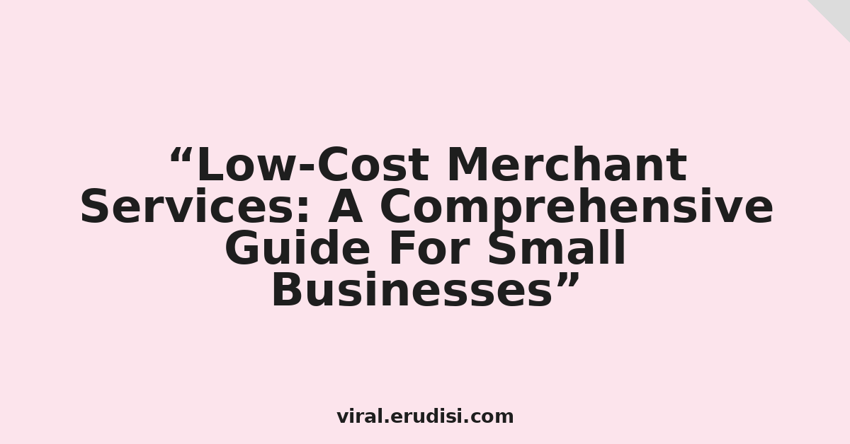 Low-Cost Merchant Services: A Comprehensive Guide For Small Businesses