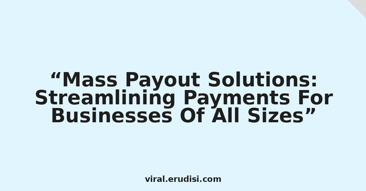 Mass Payout Solutions: Streamlining Payments For Businesses Of All Sizes