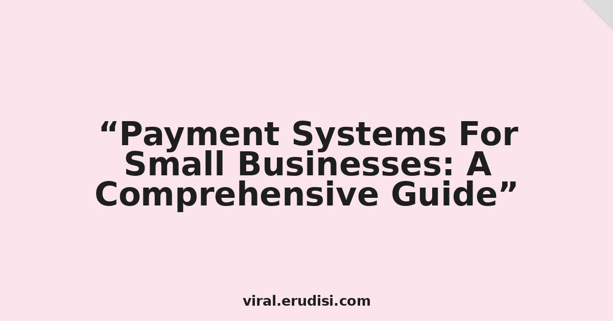 Payment Systems For Small Businesses: A Comprehensive Guide