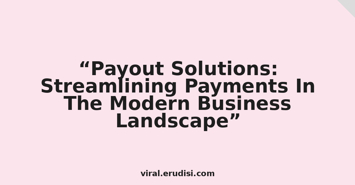 Payout Solutions: Streamlining Payments In The Modern Business Landscape