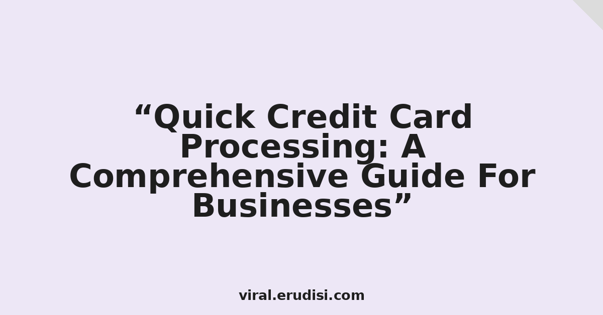 Quick Credit Card Processing: A Comprehensive Guide For Businesses