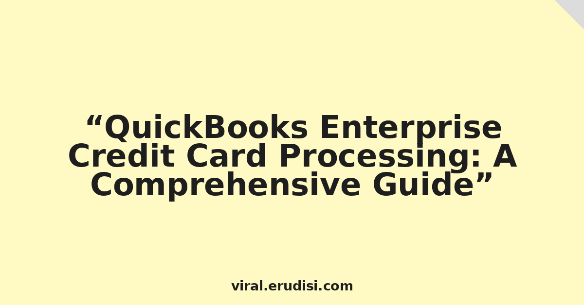 QuickBooks Enterprise Credit Card Processing: A Comprehensive Guide