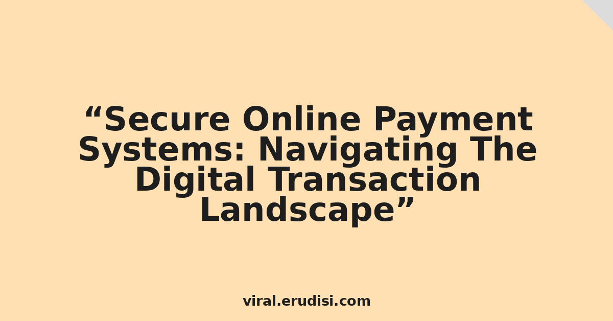 Secure Online Payment Systems: Navigating The Digital Transaction Landscape