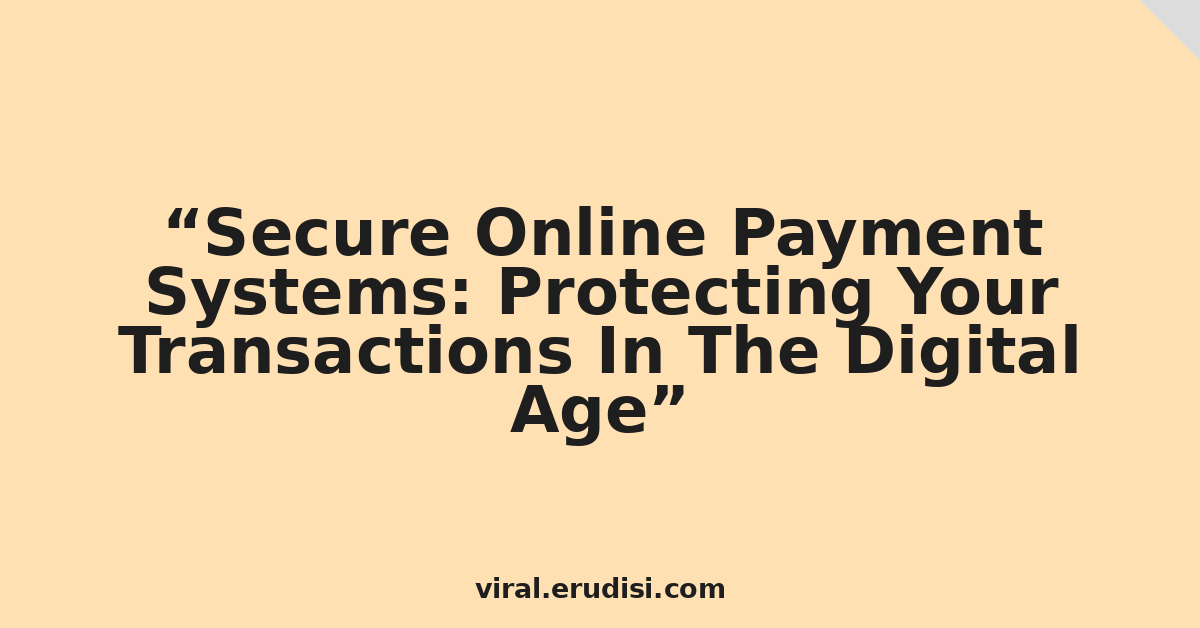Secure Online Payment Systems: Protecting Your Transactions In The Digital Age