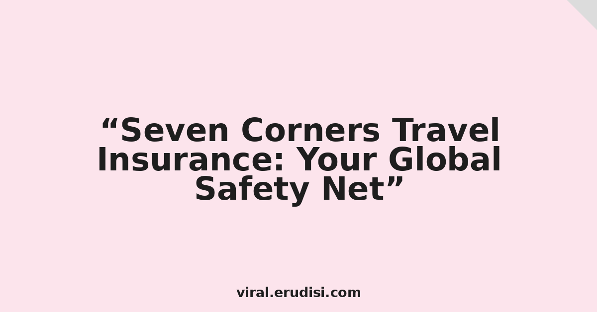 Seven Corners Travel Insurance: Your Global Safety Net