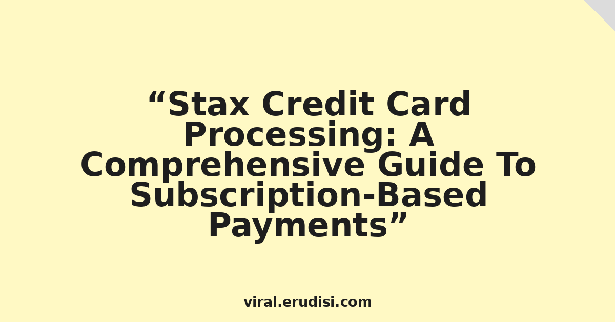 Stax Credit Card Processing: A Comprehensive Guide To Subscription-Based Payments