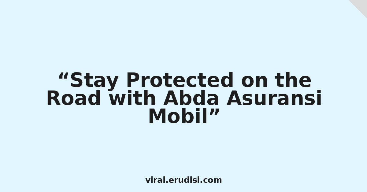 Stay Protected on the Road with Abda Asuransi Mobil