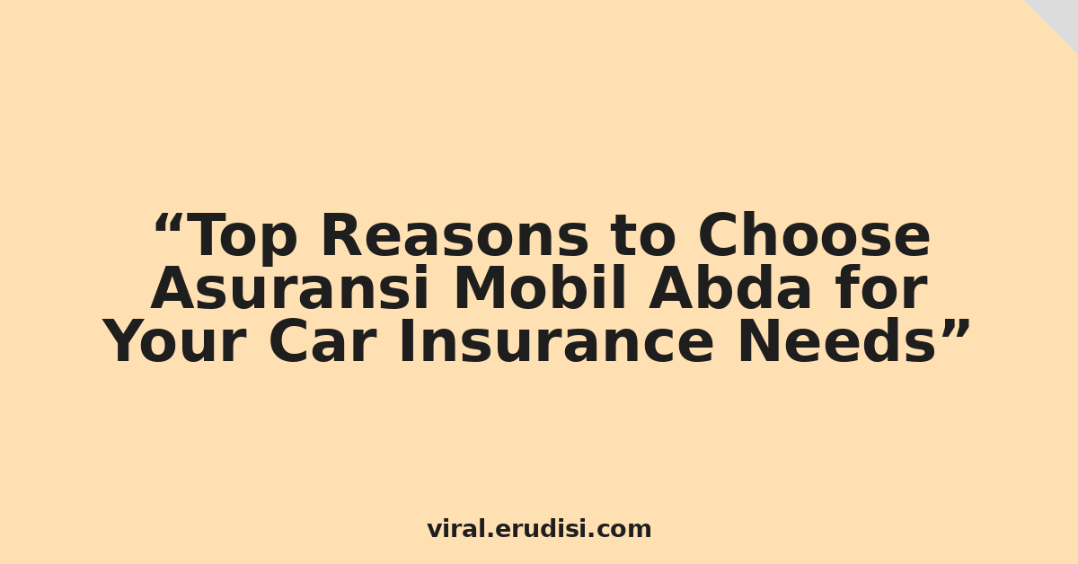 Top Reasons to Choose Asuransi Mobil Abda for Your Car Insurance Needs