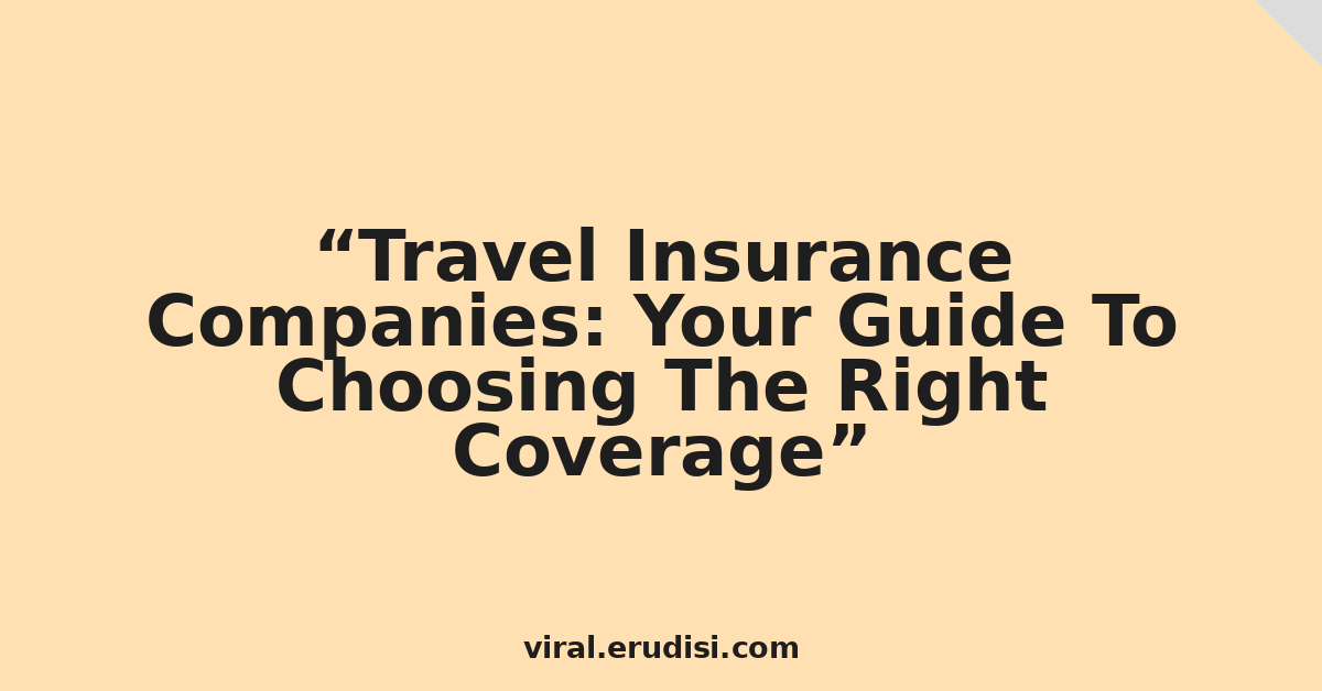 Travel Insurance Companies: Your Guide To Choosing The Right Coverage