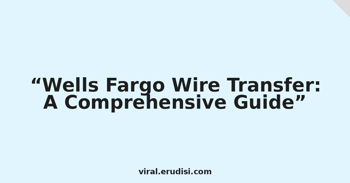 Wells Fargo Wire Transfer: A Comprehensive Guide