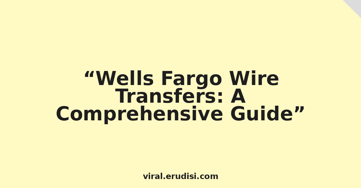 Wells Fargo Wire Transfers: A Comprehensive Guide
